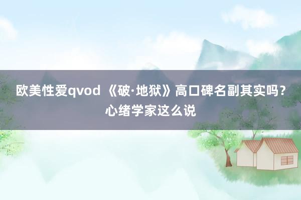 欧美性爱qvod 《破·地狱》高口碑名副其实吗？心绪学家这么说