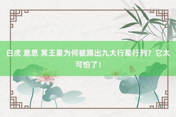 白虎 意思 冥王星为何被踢出九大行星行列？它太可怕了！