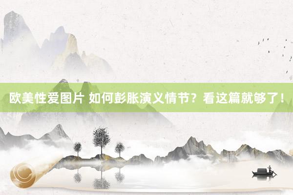 欧美性爱图片 如何彭胀演义情节？看这篇就够了！