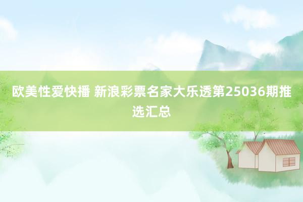 欧美性爱快播 新浪彩票名家大乐透第25036期推选汇总