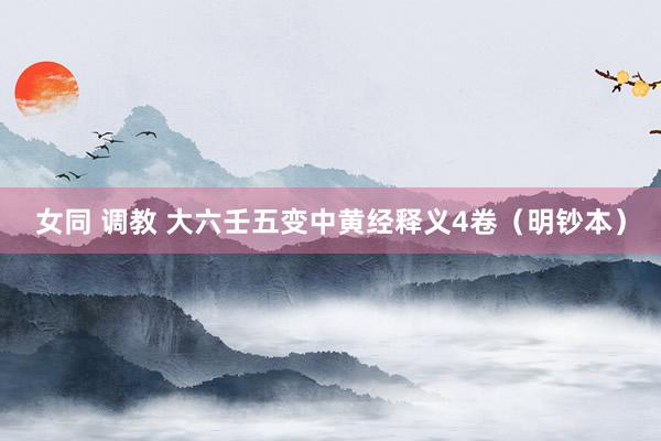 女同 调教 大六壬五变中黄经释义4卷（明钞本）