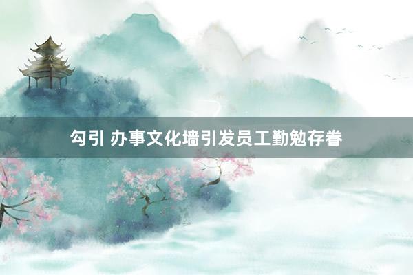 勾引 办事文化墙引发员工勤勉存眷