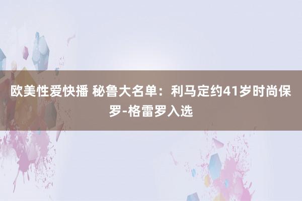 欧美性爱快播 秘鲁大名单：利马定约41岁时尚保罗-格雷罗入选